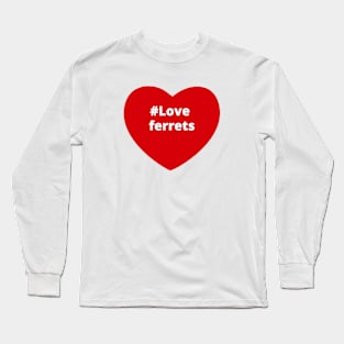 Love Ferrets - Hashtag Heart Long Sleeve T-Shirt